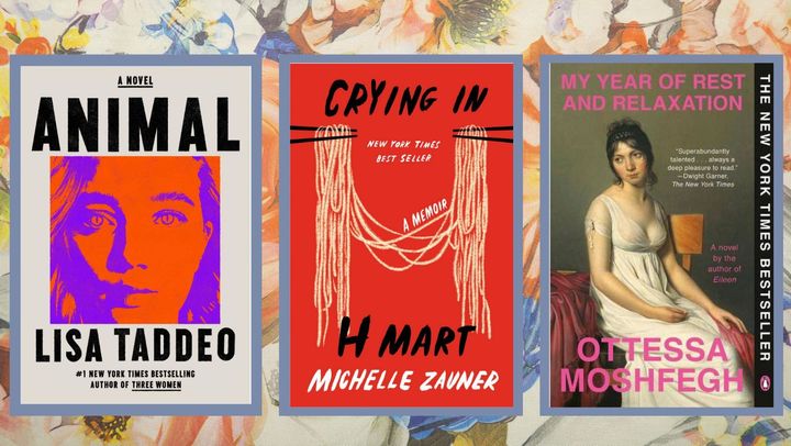 "Animal" by Lisa Taddeo, "Crying in H Mart" by Michelle Zauner and "My Year of Rest and Relaxation" by Ottessa Moshfegh.