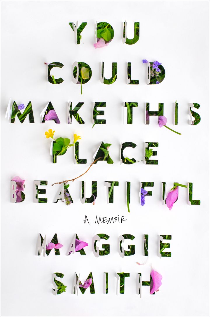 The book cover of Maggie Smith's memoir "You Could Make This Place Beautiful."