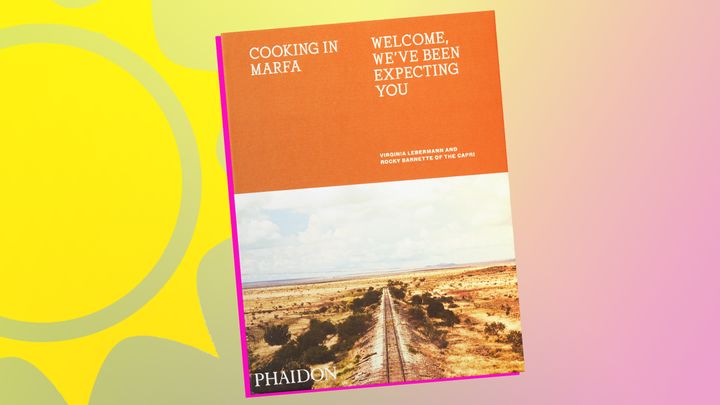 “Cooking in Marfa: Welcome, We’ve Been Expecting You” by Virginia Lebermann, Rocky Barnette and Douglas Friedman