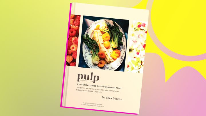 “Pulp: A Practical Guide to Cooking With Fruit” by Abra Berens