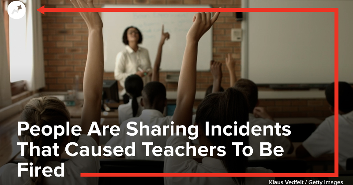 People Are Sharing Incidents That Caused Teachers To Be Fired ...
