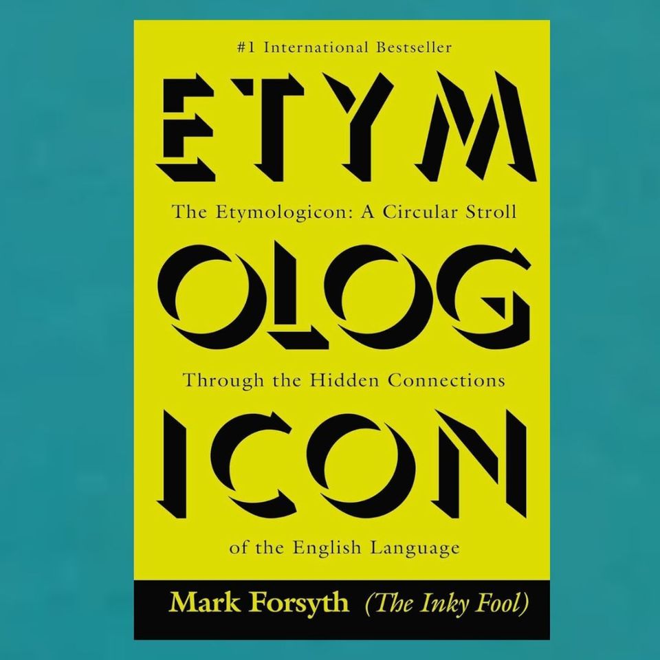 “The Illustrated Etymologicon: A Circular Stroll Through the Hidden Connections of the English Language” by Mark Forsyth