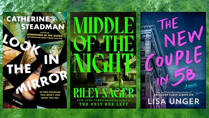 "Look In the Mirror" by Catherine Steadman, "Middle of the Night" by Riley Sager and "The New Couple in 5B" by Lisa Unger. 