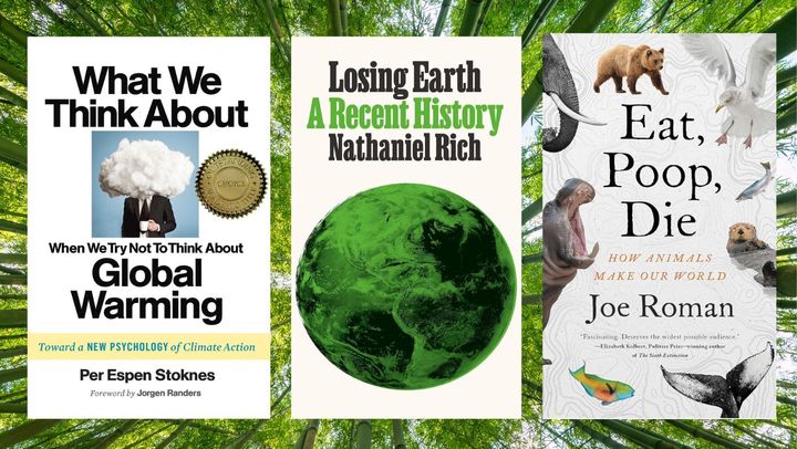 "What We Think About When We Try Not To Think About Global Warming" by Per Epsen Stoknes, "Losing Earth: A Recent History" by Nathaniel Rich and "Eat, Poop, Die" by Joe Roman.