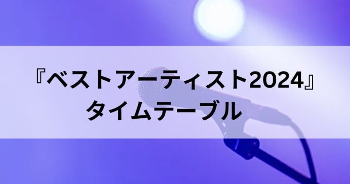 『ベストアーティスト2024』タイムテーブルは？【出演者一覧】