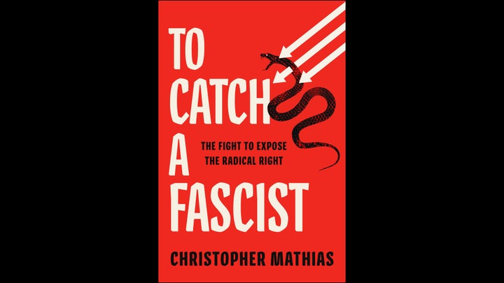 “To Catch a Fascist: The Fight to Expose the Radical Right,” by former HuffPost reporter Christopher Mathias, will be released next week. 