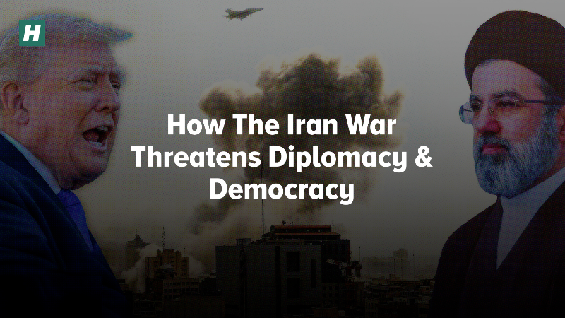 How The Iran War Threatens Diplomacy & Democracy