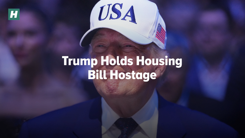 Trump Holds Housing Bill Hostage