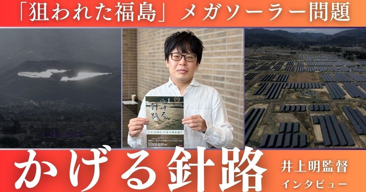 「何やっても許される」メガソーラーに揺れる福島、狙われた“再エネ先駆けの地”【映画】